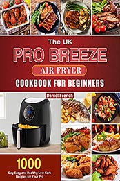 The UK Pro Breeze Air Fryer Cookbook For Beginners by Daniel French [EPUB: B09987PKHQ]