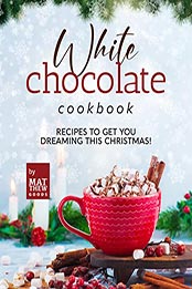 White Chocolate Cookbook by Matthew Goods [EPUB: B09MTM8YYW]