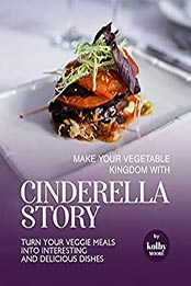 Make Your Vegetable Kingdom with Cinderella Story by Kolby Moore [EPUB: B09MZ3CHVW]