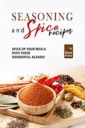 Seasoning and Spice Recipes by Rose Rivera [EPUB: B09MZ6GTGC]