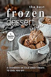 The Best Frozen Dessert Recipes by Sophia Freeman [EPUB: B09MZ7CXDF]