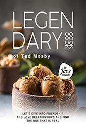 The LEGENDARY Cookbook of Ted Mosby by Jaxx Johnson [EPUB: B09MZ7NMHW]