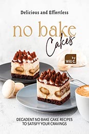 Delicious and Effortless No Bake Cakes by Will C. [EPUB: B09MZBR15C]