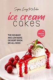 Super Easy to Make Ice Cream Cakes by Christina Tosch [EPUB: B09N6STPZR]