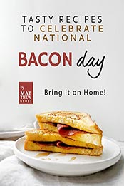 Tasty Recipes to Celebrate National Bacon Day by Matthew Goods [EPUB: B09N7LL8HM]