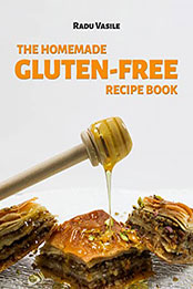 The Homemade Gluten-Free Recipe Book by Vasile Radu [PDF: B09NH6QBZ3]