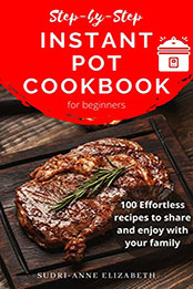 Step-by-Step Instant Pot Cookbook for Beginners by Sudri-Anne Elizabeth [EPUB: B09NQNFXQL]