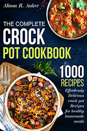 The Complete Crock Pot Cookbook by Alison R. Anker [EPUB: B09NYMHV8D]