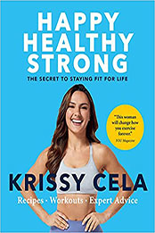 Happy, Healthy, Strong: The Secret to Staying Fit for Life by Krissy Cela [EPUB: 0306925095]