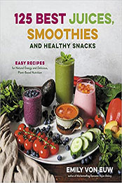 125 Best Juices, Smoothies and Healthy Snacks by Emily von Euw [EPUB: 1645674584]