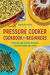 Pressure Cooker Cookbook for Beginners by Ramona Cruz-Peters [EPUB: 1646110153]
