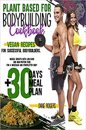 Plant Based for Bodybuilding Cookbook by Dane Rogers [PDF: 9781941691380]