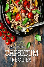 Flavor-Packed Capsicum Recipes by April Blomgren [PDF: 9798558628043]