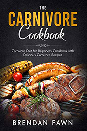 The Carnivore Cookbook by Brendan Fawn [PDF: 9798563136113]