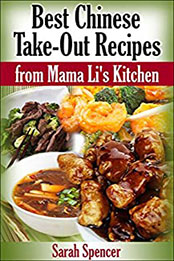Best Chinese Take-out Recipes from Mama Li's Kitchen (Mama Li's Chinese Food Cookbooks) by Sarah Spencer [PDF: B00UIE07RO]