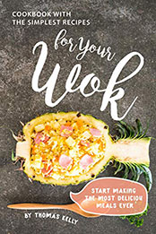 Cookbook with the Simplest Recipes for Your Wok by Thomas Kelly [PDF: B07YY8K1G1]
