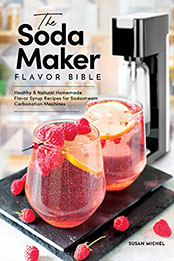 The Soda Maker Flavor Bible by Susan Michel [PDF: B08MVD81NW]