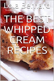 The Best Whipped Cream Recipes by Lola Bernard [PDF: B08MVG23JM]