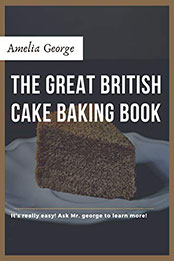 The Great British Cake Baking book by Amelia George [PDF: B08MVPK61Z]