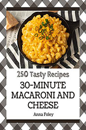 250 Tasty 30-Minute Macaroni and Cheese Recipes by Anna Foley [PDF: B08MWR15NJ]