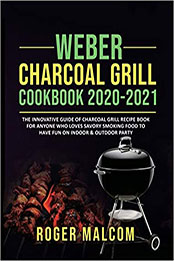 Weber Charcoal Grill Cookbook 2020-2021 by Roger Malcom [PDF: B08MXFRG78]