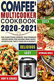 Comfee' Multicooker Cookbook 2020-2021 by Jimmy W. Edwards [PDF: B08MY2P16X]