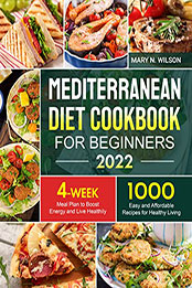 Mediterranean Diet Cookbook for Beginners 2022 by Mary N. Wilson [EPUB: B09NPN3J3G]