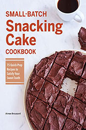 Small-Batch Snacking Cake Cookbook by Aimee Broussard [EPUB: B09NRSXGBV]
