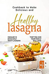 Cookbook to Make Delicious and Healthy Lasagna by Will C. [EPUB: B09PRMDTFT]