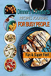 The #2022 Fun and Super Fast Dinners and Desserts Recipes Journal For Busy People by STEPHANIE POWELL [EPUB: B09PTMPX7S]