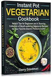Instant Pot Vegetarian Cookbook by Garry Goodman [PDF: B09Q169H13]