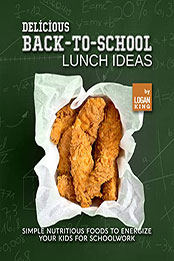Delicious Back-To-School Lunch Ideas by Logan King [EPUB: B09Q2449FF]