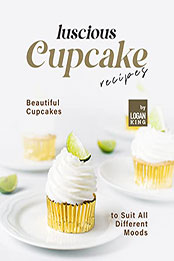 Luscious Cupcake Recipes by Logan King [EPUB: B09Q24YJXT]
