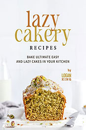 Lazy Cakery Recipes by Logan King [EPUB: B09Q258Y9C]
