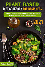Plant Based Diet Cookbook for Beginners 2021 by Paisley Blanton [EPUB: B09Q4B9FTN]
