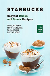 Starbucks Copycat Drinks and Snack Recipes by Maya Colt [EPUB: B09Q7MTDJW]