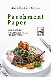 Making Cooking Super-Easy with Parchment Paper by Logan King [EPUB: B09Q83YR9Z]