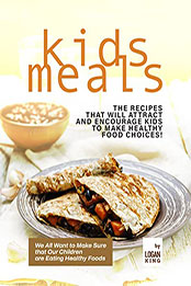 Quick & Easy to Prepare Kids Meals by Logan King [EPUB: B09Q963LZJ]