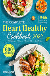 The Complete Heart Healthy Cookbook 2022 by Justin N. Ricks [EPUB: B09QBS76NB]