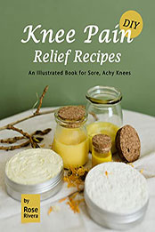 DIY Knee Pain Relief Recipes by Rose Rivera [EPUB: B09QC4GBDG]