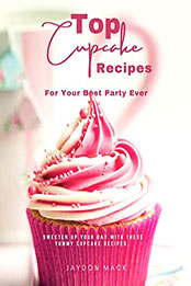 Top Cupcake Recipes for Your Best Party Ever by Jaydon Mack [EPUB: B09QQ31WR5]