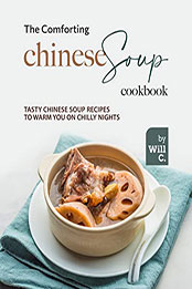 The Comforting Chinese Soup Cookbook by Will C. [EPUB: B09QXT3QVH]