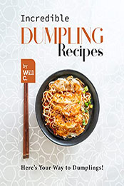 Incredible Dumpling Recipes by Will C. [EPUB: B09QXTPG9B]