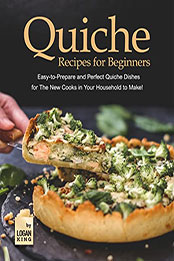 Quiche Recipes for Beginners by Logan King [EPUB: B09QYH25SG]