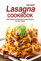 The Best Lasagna Cookbook by Logan King [EPUB: B09QYH9WSJ]