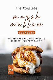 The Complete Marshmallow Cookbook by Will C. [EPUB: B09R2KZ2JB]