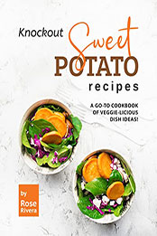 Knockout Sweet Potato Recipes by Rose Rivera [EPUB: B09RK3HGM5]