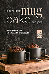 Marvelous Mug Cake Recipes by Logan King [EPUB: B09RK6NCFC]