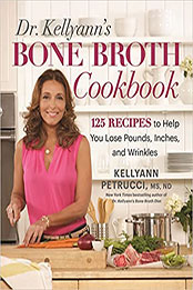 Dr. Kellyann's Bone Broth Cookbook by Kellyann Petrucci MS ND [EPUB: 1623368391]