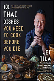 101 Thai Dishes You Need to Cook Before You Die by Jet Tila [EPUB: 1645673669]
